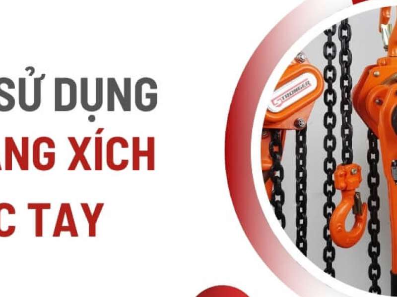 Cách Sử Dụng Pa Lăng Xích Lắc Tay An Toàn Trong Thi Công