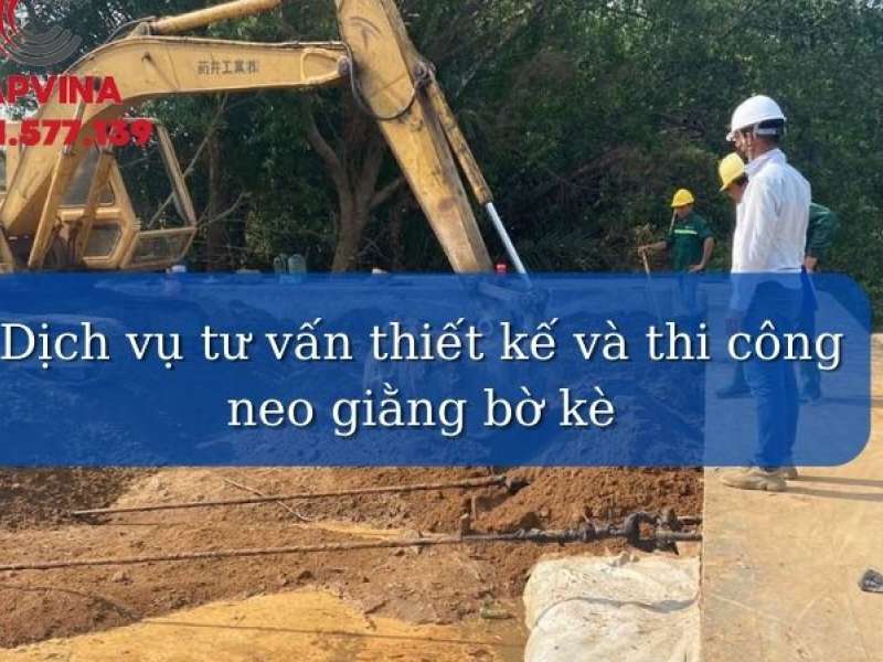 Top 3+ Phương pháp thi công neo bờ kè đúng tiêu chuẩn nhất