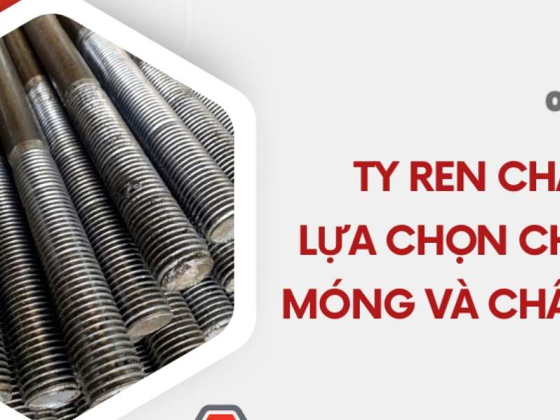 Ty ren chân cột - Lựa chọn cho kết cấu móng và chân cột thép