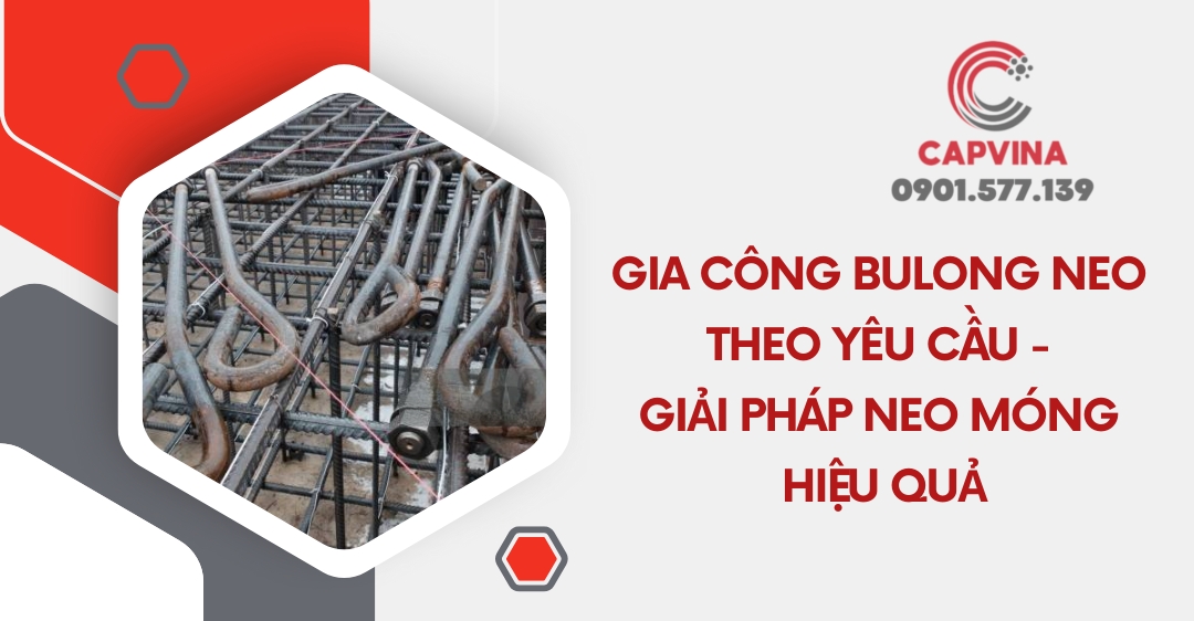 Gia công bulong neo theo yêu cầu - Giải pháp neo móng hiệu quả