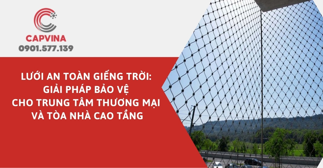 Lưới An Toàn Giếng Trời: Giải Pháp Bảo Vệ Cho Trung Tâm Thương Mại và Tòa Nhà Cao Tầng