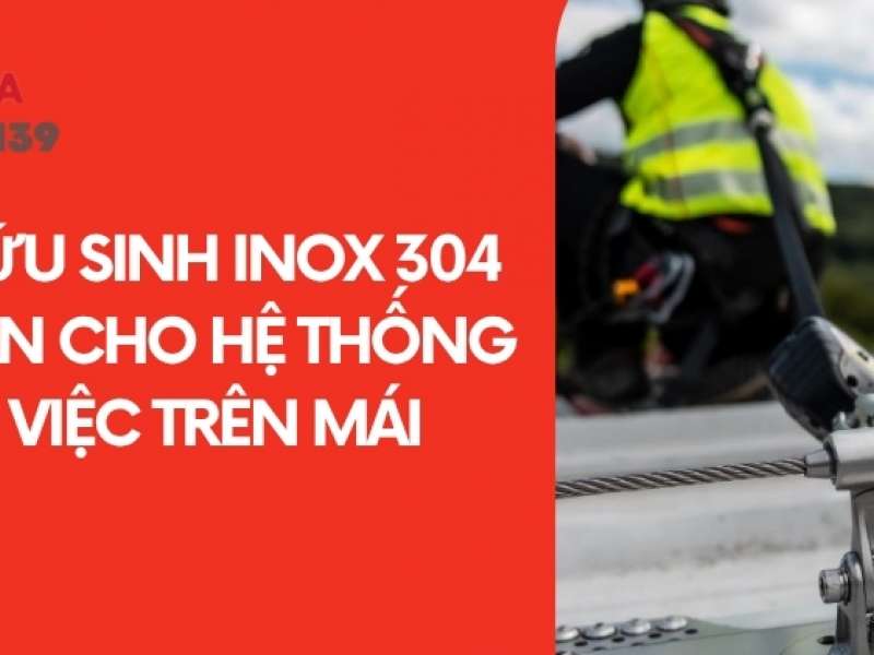 Cáp cứu sinh inox 304  -An toàn cho hệ thống làm việc trên mái